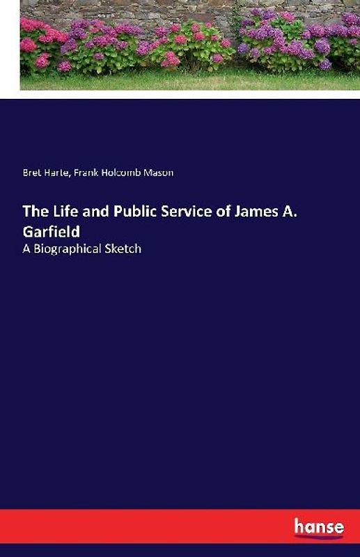 The Life and Public Service of James A. Garfield