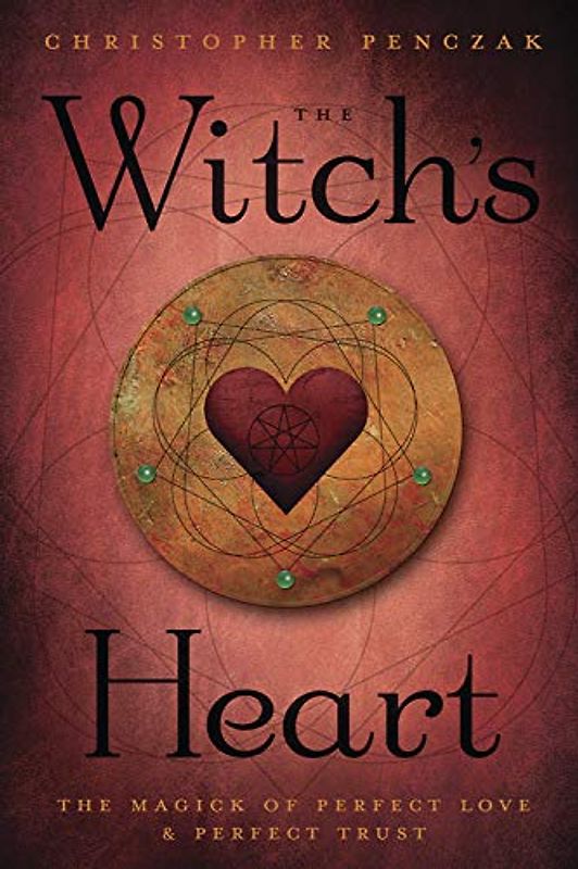 The Witch's Heart: The Magick of Perfect Love & Perfect Trust