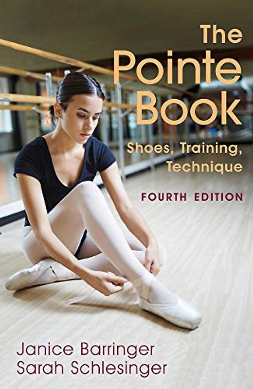 The Pointe Book: Shoes, Training, Technique: Shoes, Training and Technique