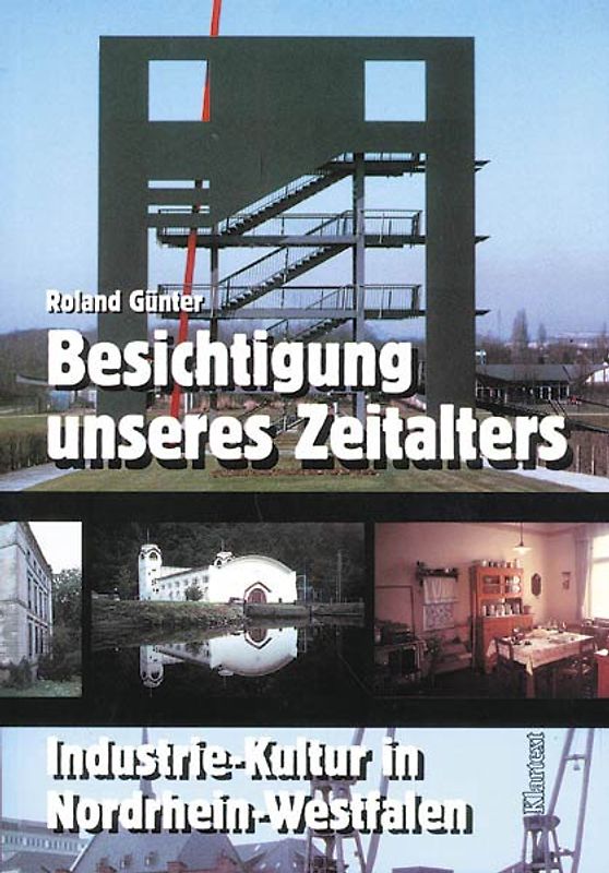 Besichtigung unseres Zeitalters: Industrie-Kultur in Nordrhein-Westfalen