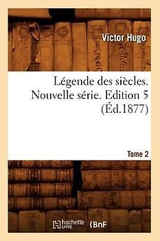 Légende Des Siècles. Nouvelle Série. Edition 5, Tome 2 (Éd.1877)