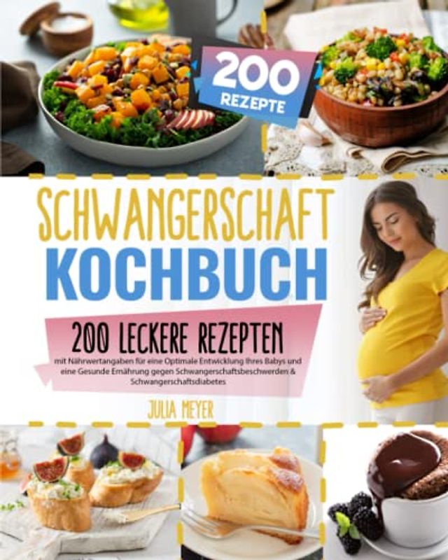Schwangerschaft Kochbuch: 200 leckere Rezepte mit Nährwertangaben für eine optimale Entwicklung Ihres Babys und eine gesunde Ernährung gegen Schwangerschaftsbeschwerden & Schwangerschaftsdiabetes