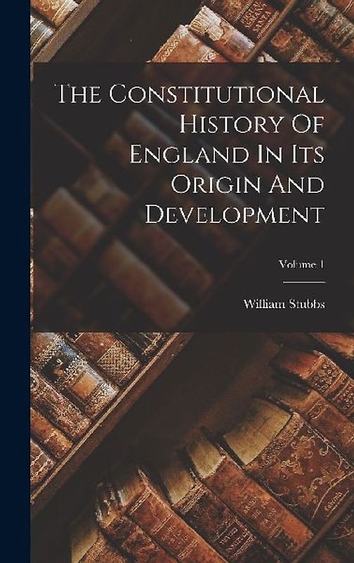 The Constitutional History Of England In Its Origin And Development; Volume 1
