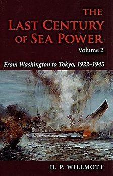 The Last Century of Sea Power, Volume 2: From Washington to Tokyo, 1922-1945: From Washington to Tokyo, 1922a 1945