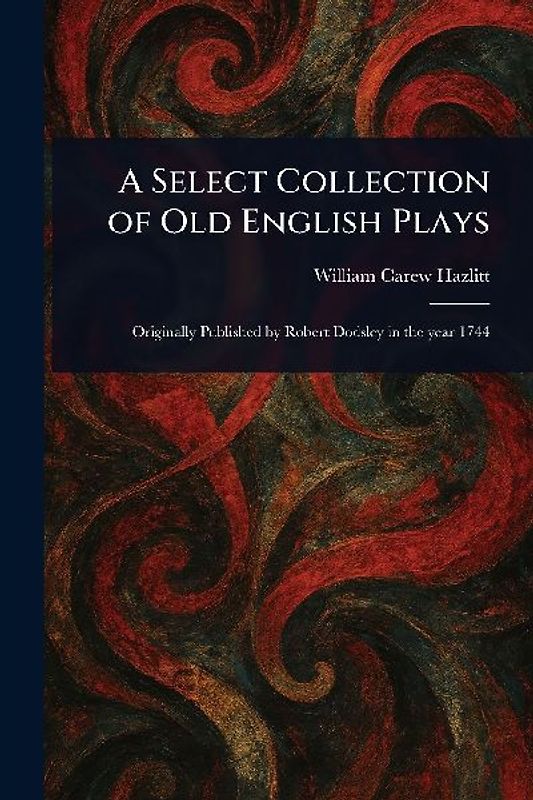 A Select Collection of Old English Plays