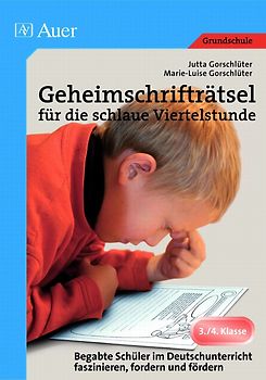 Geheimschrifträtsel für die schlaue Viertelstunde. Begabte Schüler im Deutschunterricht faszinieren, fordern und fördern (3. und 4. Klasse)