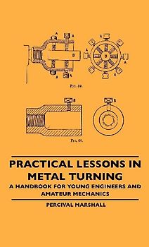 Practical Lessons In Metal Turning - A Handbook For Young Engineers And Amateur Mechanics