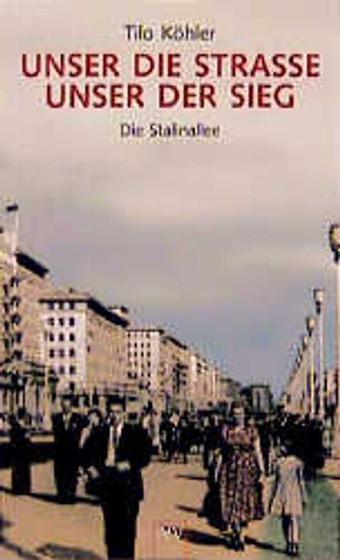 Unser die Strasse - Unser der Sieg. Die Stalinallee