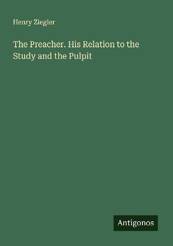The Preacher. His Relation to the Study and the Pulpit