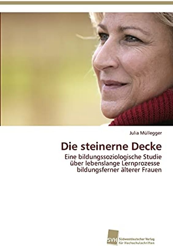 Die steinerne Decke: Eine bildungssoziologische Studie über lebenslange Lernprozesse bildungsferner älterer Frauen