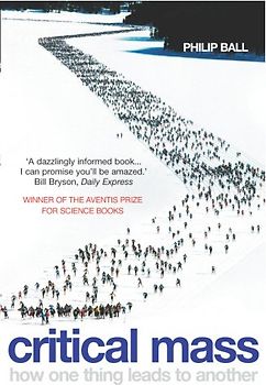 Critical Mass: How One Thing Leads to Another - Philip Ball