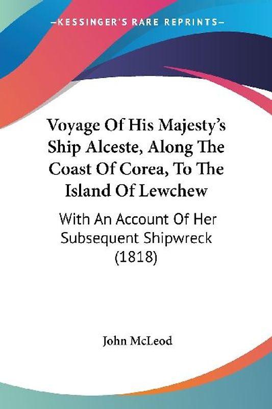 Voyage Of His Majesty's Ship Alceste, Along The Coast Of Corea, To The Island Of Lewchew