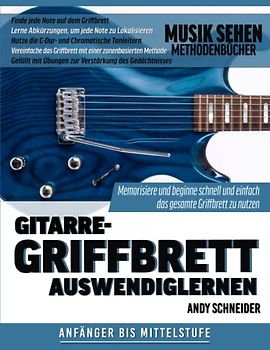 Gitarre-Griffbrett Auswendiglernen: Memorisiere und beginne schnell und einfach das gesamte Griffbrett zu nutzen
