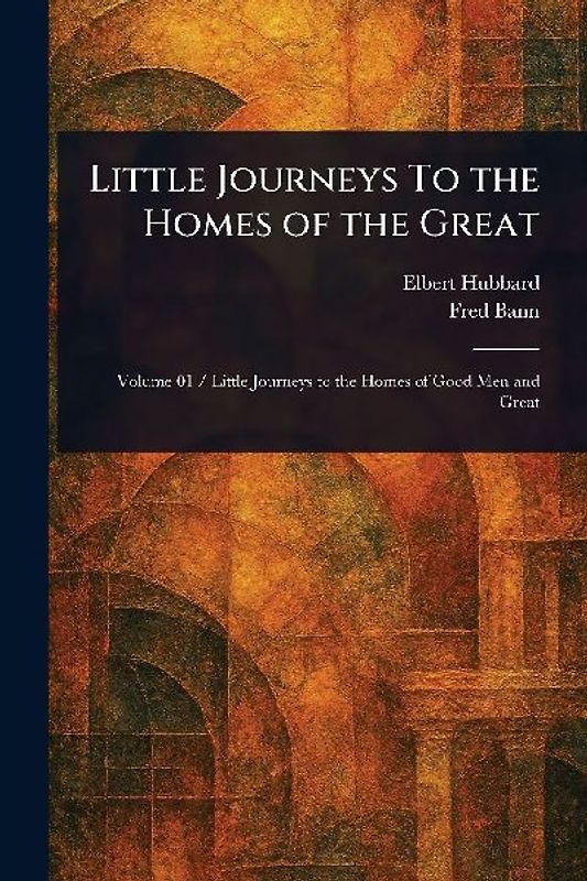 Little Journeys To the Homes of the Great