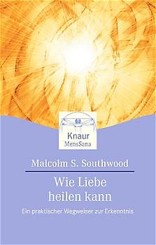 Wie Liebe heilen kann. Ein praktischer Wegweiser zur Erkenntnis