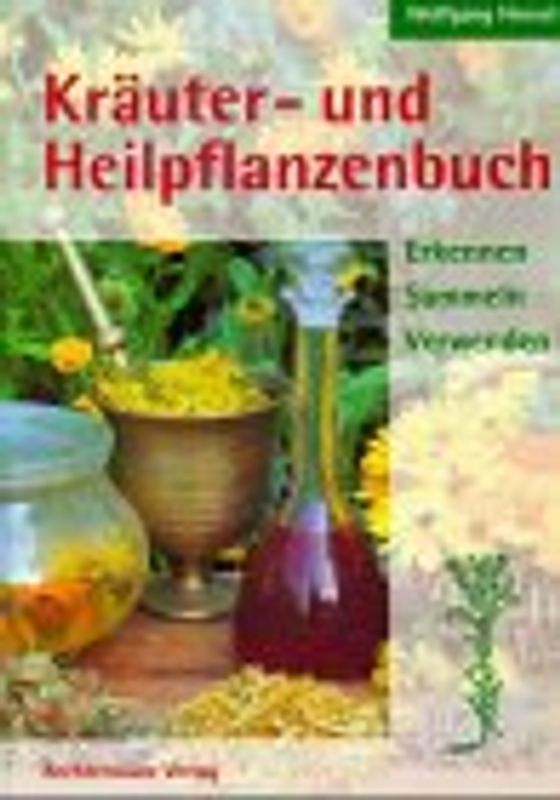 Kräuter- und Heilpflanzenbuch. Erkennen, Sammeln, Verwenden