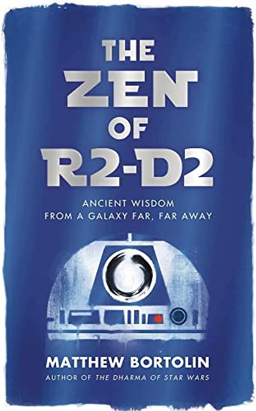 The Zen of R2-D2: Ancient Wisdom from a Galaxy Far, Far Away