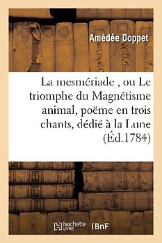 La Mesmériade, Ou Le Triomphe Du Magnétisme Animal, Poëme En Trois Chants, Dédié À La Lune