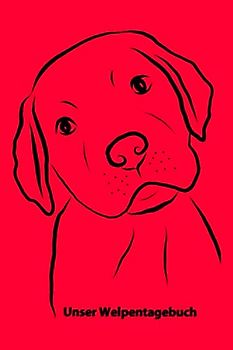 Unser Welpentagebuch: Erinnerungen an die Welpenzeit festhalten - für Hundebesitzer & Hundezüchter, die den Welpenbesitzern etwas Besonderes geschenken möchten - Labrador