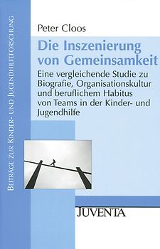 Die Inszenierung von Gemeinsamkeit. Eine vergleichende Studie zu Biografie, Organisationskultur und beruflichem Habitus von Teams in der Kinder- und Jugendhilfe