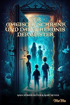 Der magische Schrank und das Geheimnis der Geister: Ein zauberhaftes Abenteuer voller Geheimnisse und Spannung - Ideal zum Vorlesen und Selberlesen für kleine Bücherwürmer ab 6 Jahren