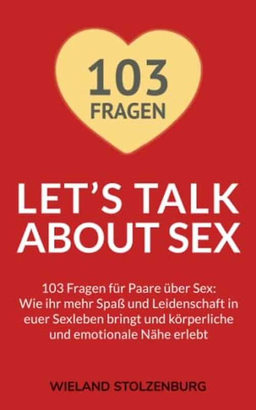 Let’s Talk About Sex - 103 Fragen für Paare über Sex: Wie ihr mehr Spaß und Leidenschaft in euer Sexleben bringt und körperliche und emotionale Nähe erlebt