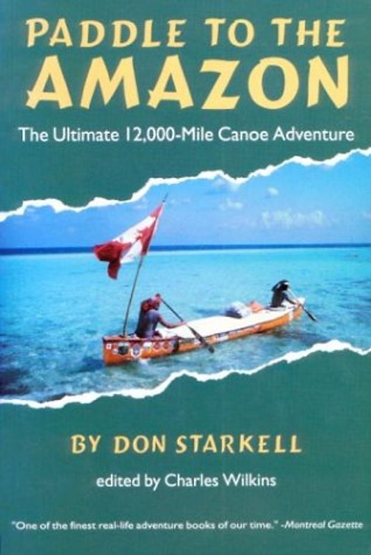 Paddle to the Amazon: The Ultimate 12,000-Mile Canoe Adventure - Don Starkell