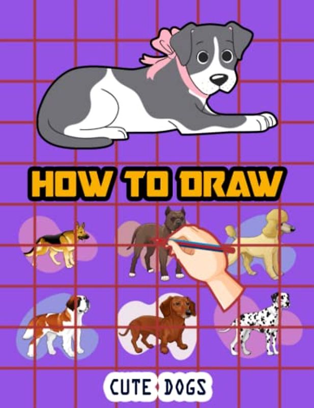 How to Draw Cute Dogs For Kids: Easy Way to draw Cute Dogs, Learn To Draw Cute Dogs, Book for dog lovers, How to Draw Cute Puppies for Kids, Draw 50 Dogs, Your favorite Dog Breeds 110 Pages (8.5"x11")