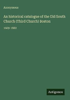 An historical catalogue of the Old South Church (Third Church) Boston