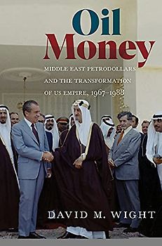 Oil Money: Middle East Petrodollars and the Transformation of US Empire, 1967-1988 (The United States in the World)