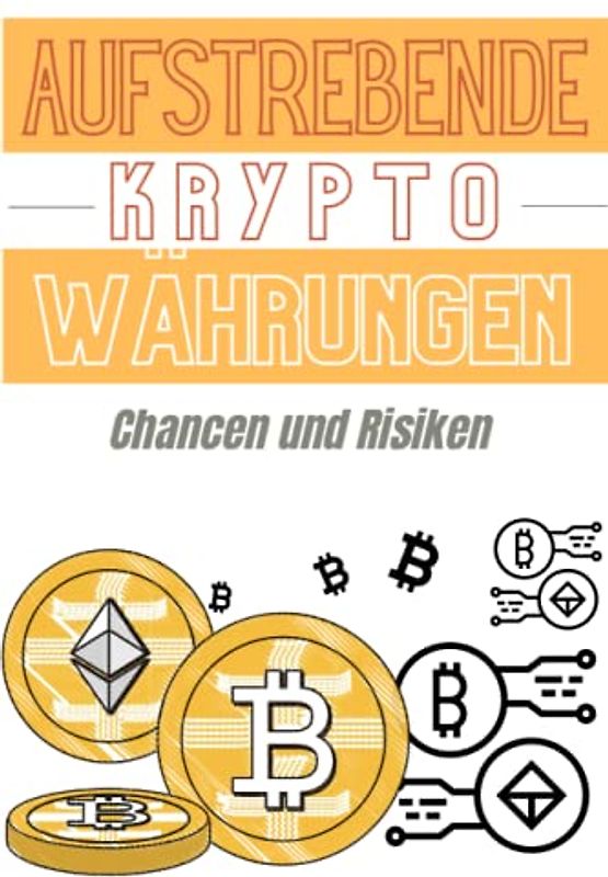 Aufstrebende Kryptowährungen, Chancen und Risiken - Die Versprechen der Zukunft. Wie man eine gute Investition in Kryptowährungen vorhersieht ... Blockchain, Kryptowährungshandel, Band 5)