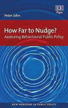 How Far to Nudge?: Assessing Behavioural Public Policy (New Horizons in Public Policy)