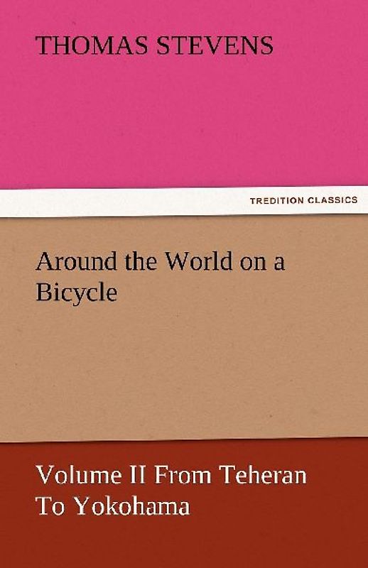 Around the World on a Bicycle - Volume II From Teheran To Yokohama