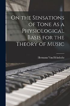 On the Sensations of Tone As a Physiological Basis for the Theory of Music