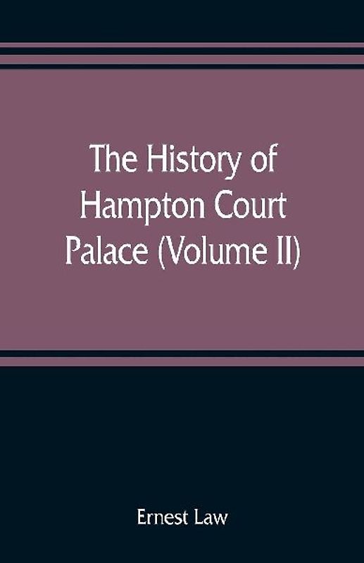 The history of Hampton Court Palace (Volume II)