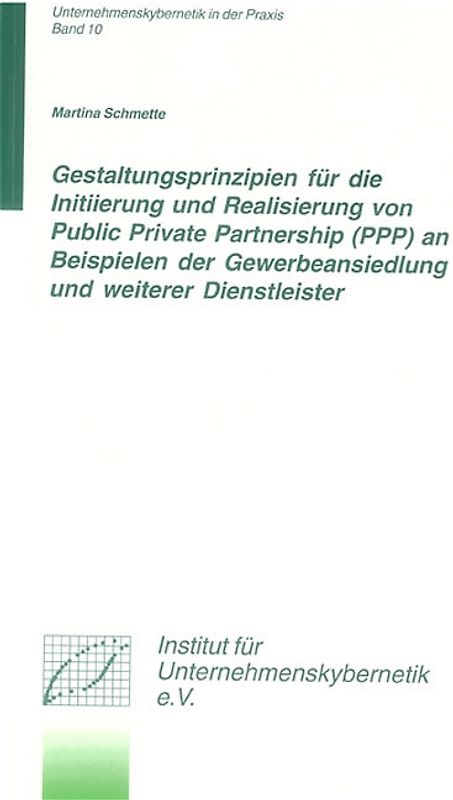 Gestaltungsprinzipien für die Initiierung und Realisierung von Public Private Partnership (PPP) an Beispielen der Gewerbeansiedlung und weiterer Dienstleister