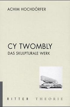 Cy Twombly - Das skulpturale Werk