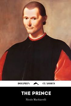 The Prince by Niccolo Machiavelli: Dolphin Classics - Illustrated Edition
