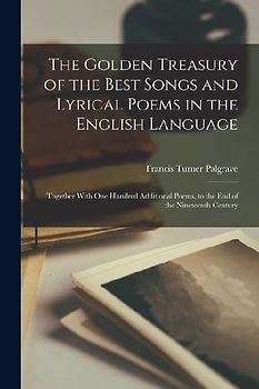The Golden Treasury of the Best Songs and Lyrical Poems in the English Language