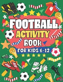 Football Activity Book For Kids Aged 6-12: The Ultimate Football Activity Book For Football Loving Kids: Soccer Themed Activities for Boys And Girls | Endless Football Fun | In Colour