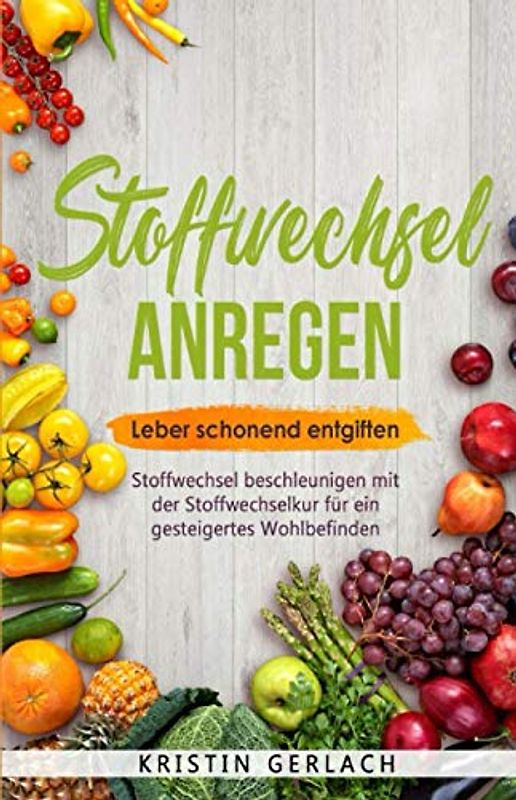 Stoffwechsel anregen: Leber schonend entgiften - Stoffwechsel beschleunigen durch die Stoffwechselkur & Leber reinigen für ein gesteigertes Wohlbefinden | inkl. Leberkur & Stoffwechselrezepten