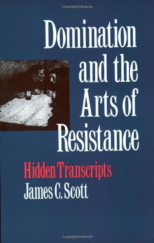 Domination and the Arts of Resistance: Hidden Transcripts - James C. Scott