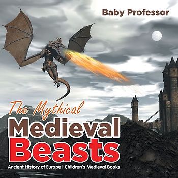 The Mythical Medieval Beasts Ancient History of Europe | Children's Medieval Books