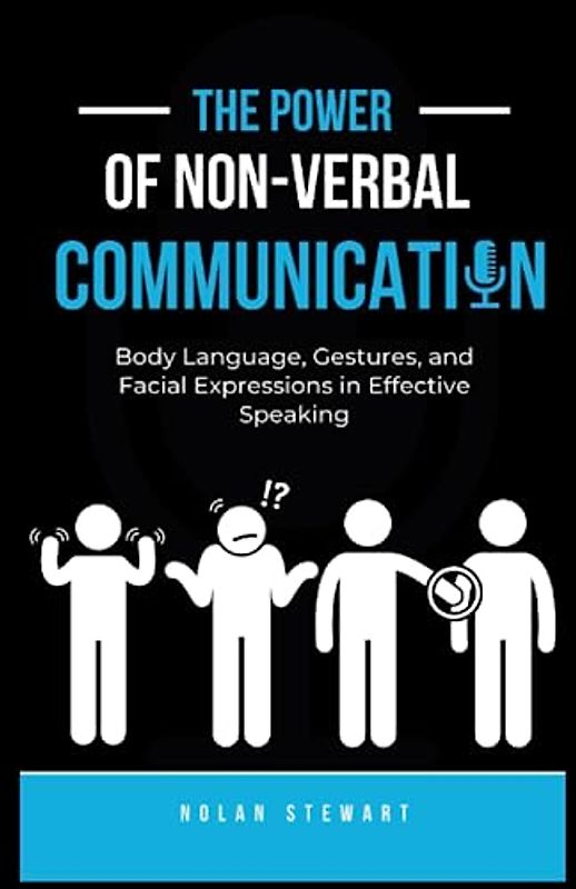 The Power of Nonverbal Communication(Body Language): Body Language, Gestures, and Facial Expressions in Effective Speaking. Learn How to Read People's Body Language (The Confident Communicator)