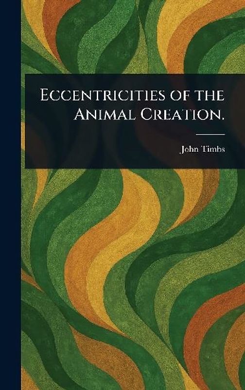 Eccentricities of the Animal Creation.