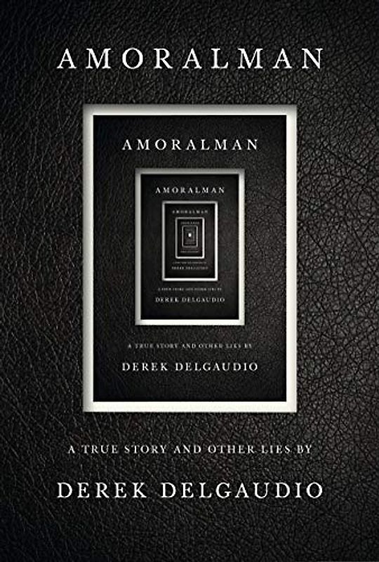 AMORALMAN: A True Story and Other Lies