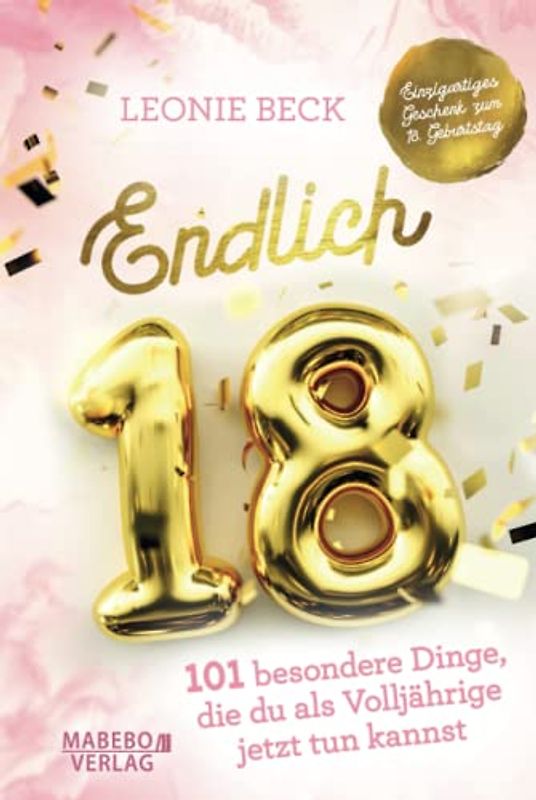 Endlich 18! – 101 besondere Dinge, die du als Volljährige jetzt tun kannst | Einzigartiges Geschenk zum 18. Geburtstag