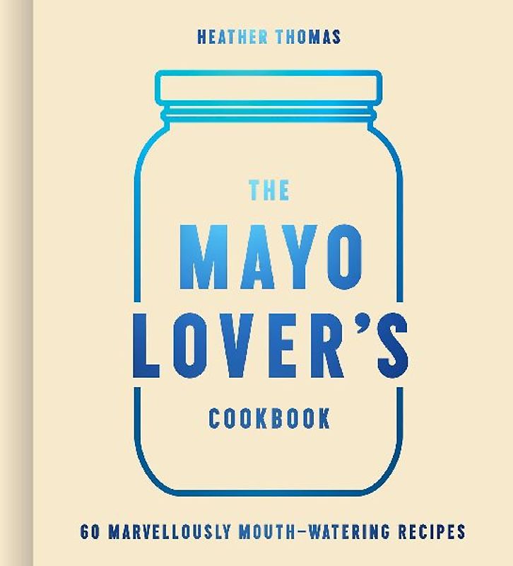 The Mayo Lover's Cookbook