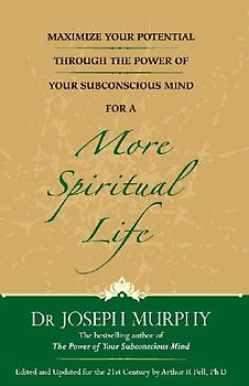 Maximize Your Potential Through The Power Of Your Subconscious Mind For A More Spiritual Life (English)