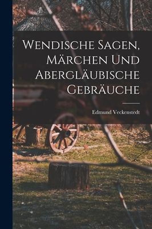 Wendische Sagen, Märchen und Abergläubische Gebräuche